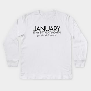 January Is My Birthday Month Yep, The Whole Month Kids Long Sleeve T-Shirt